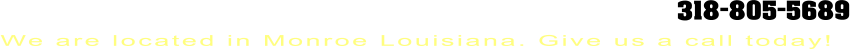 318-805-5689 We are located in Monroe Louisiana. Give us a call today!