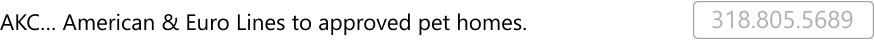 AKC… American & Euro Lines to approved pet homes. 318.805.5689